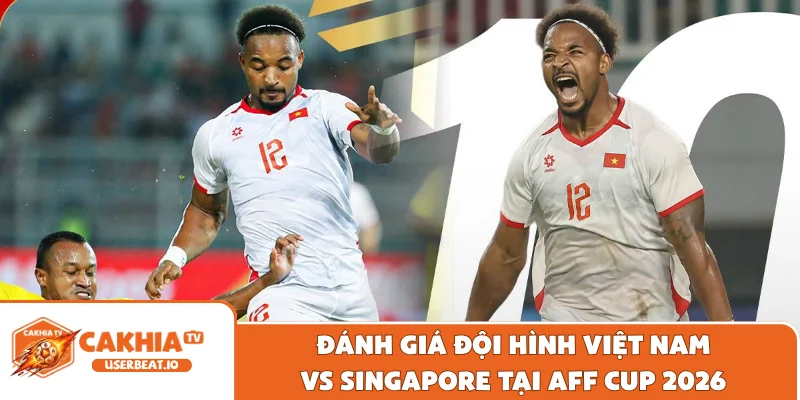 Đánh giá đội hình Việt Nam vs Singapore tại AFF Cup 2026