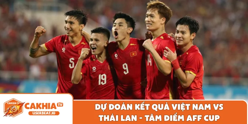 Dự Đoán Kết Quả Việt Nam Vs Thái Lan ASEAN Cup Đỉnh Cao 1 Dự đoán kết quả Việt Nam vs Thái Lan - Tâm điểm AFF Cup
