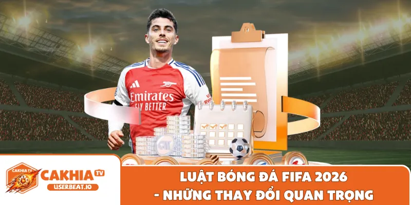 Luật bóng đá FIFA 2026 - những thay đổi quan trọng