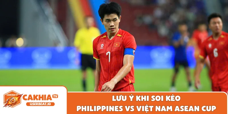 Soi Kèo Philippines Vs Việt Nam ASEAN Cup Chi Tiết Đầy Đủ 3 Lưu ý khi soi kèo Philippines vs Việt Nam ASEAN Cup