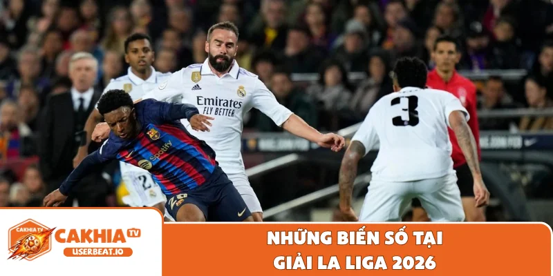 Những biến số tại giải La Liga 2026