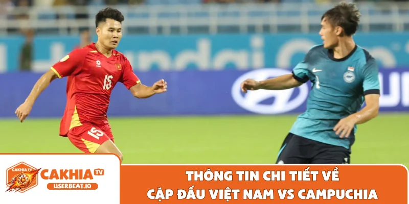 Thông tin chi tiết về cặp đấu Việt Nam vs Campuchia