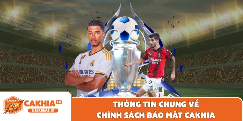Chính Sách Bảo Mật Cakhia 1 Thông tin chung về chính sách bảo mật Cakhia
