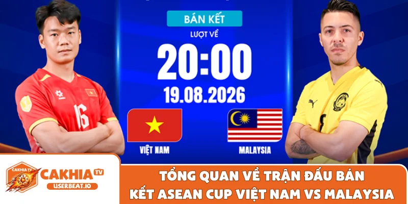 Nhận Định Bán Kết ASEAN Cup - Phân Tích Chuyên Sâu Tại Cakhia 8 Tổng quan về trận đấu bán kết ASEAN Cup Việt Nam vs Malaysia